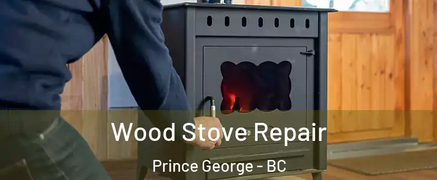  Wood Stove Repair Prince George - BC